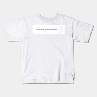 You're so dense, light bends around you Kids T-Shirt